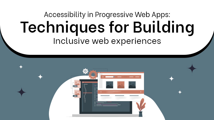 Accessibility in Progressive Web Apps: Techniques for Building Inclusive Web Experiences