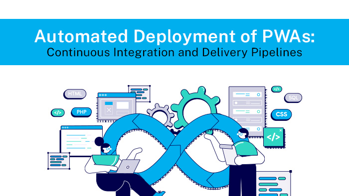 Automated Deployment of PWAs: Continuous Integration and Delivery Pipelines