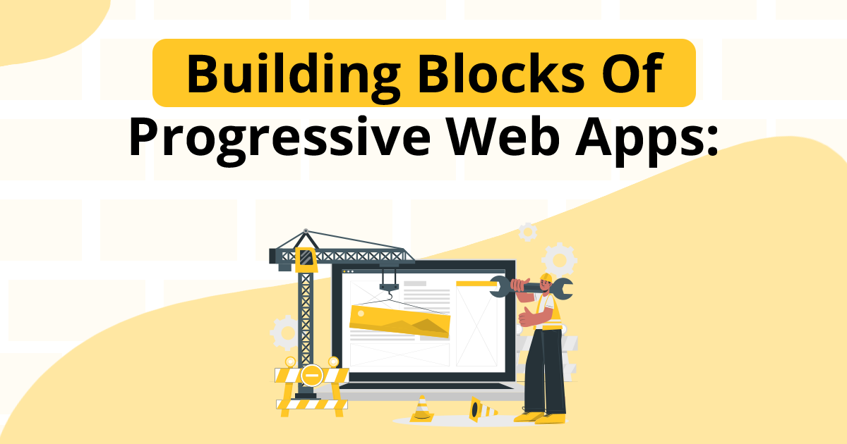 Building Blocks Of Progressive Web Apps_ Service Workers, Web Manifests, And Caching