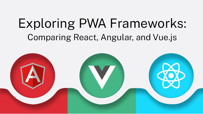 Exploring PWA Frameworks: Comparing React, Angular, and Vue.js