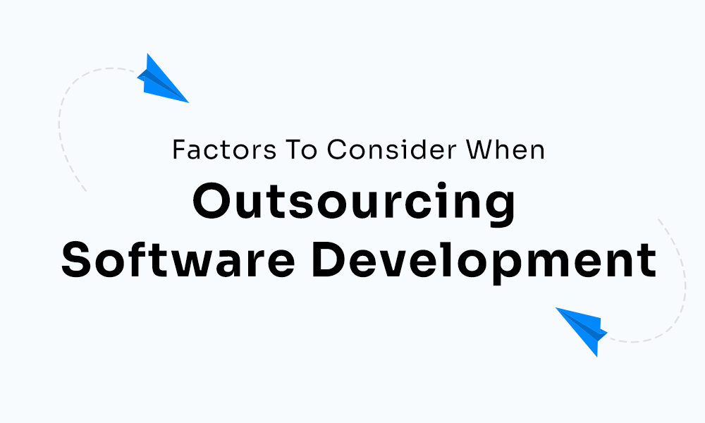 Factors To Consider When Outsourcing Software Development