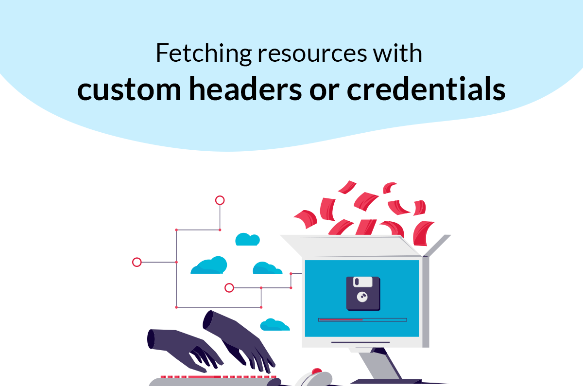 Fetching resources with custom headers or credentials