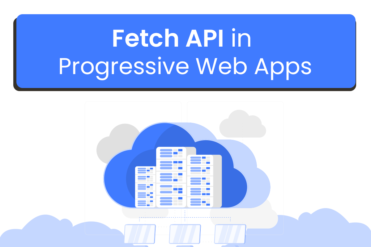 Fetch API in Progressive Web Apps