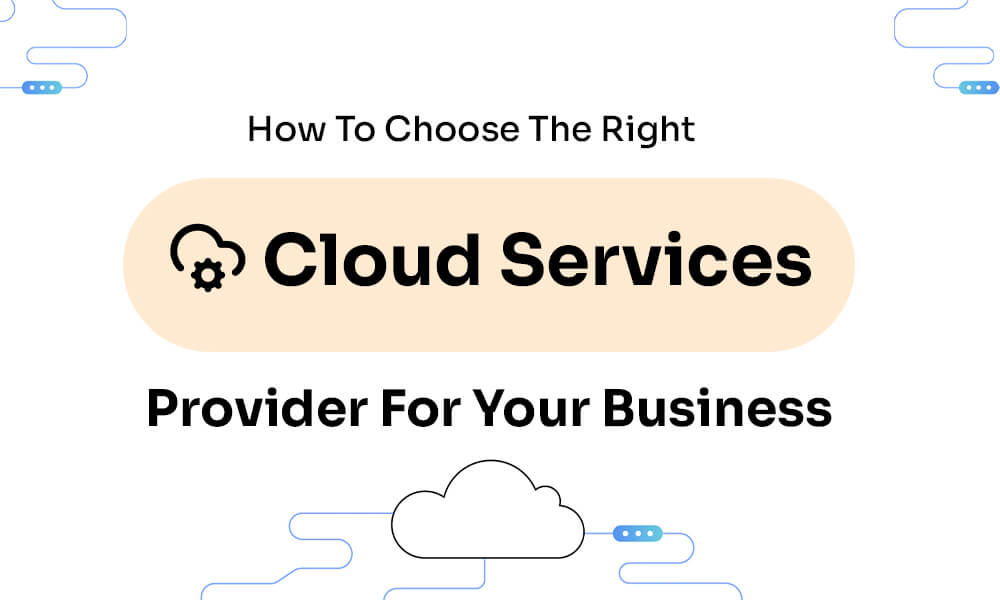 How To Choose The Right Cloud Services Provider For Your Business