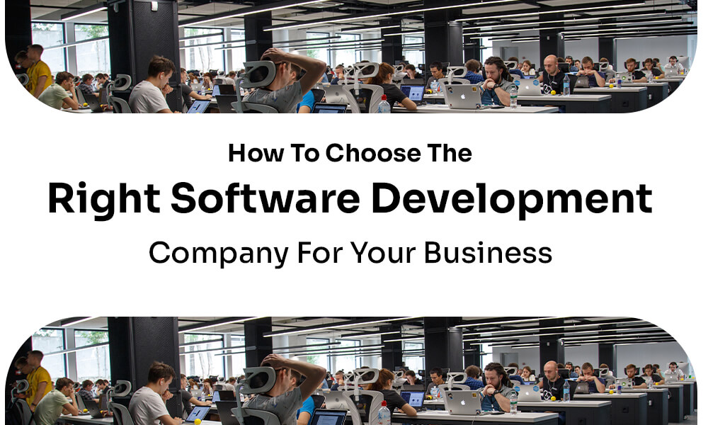 How To Choose The Right Custom Software Development Company For Your Business