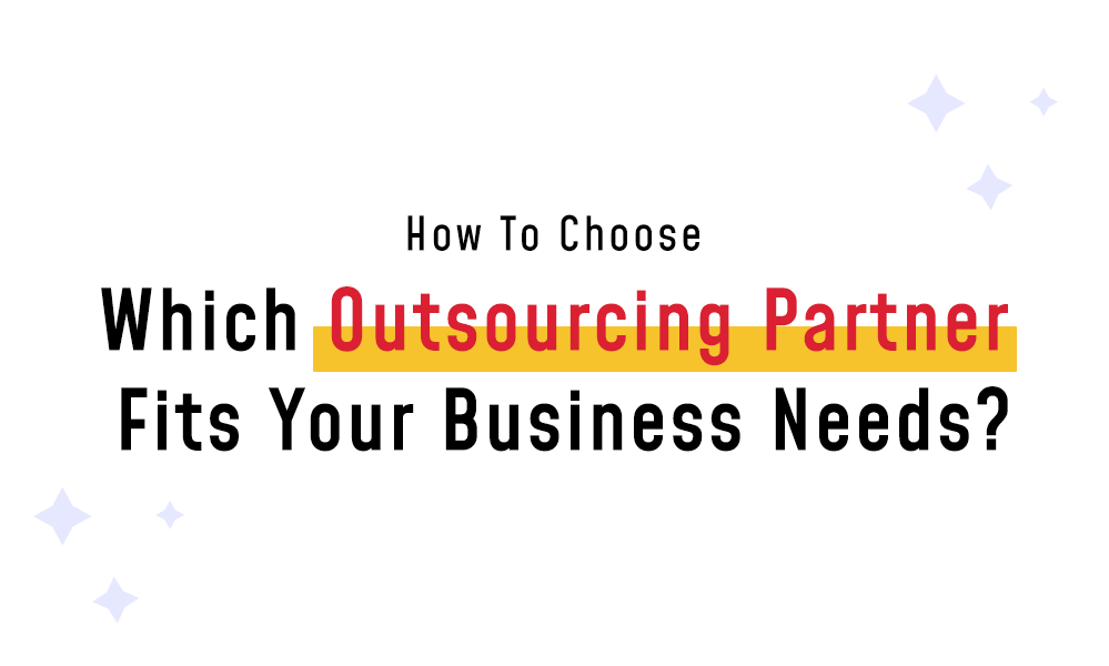 How To Choose Which Outsourcing Partner Fits Your Business Needs?