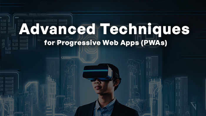 Advanced Techniques for Progressive Web Apps (PWAs)