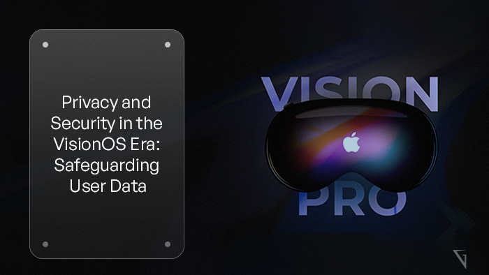 Privacy and Security in the VisionOS Era: Safeguarding User Data