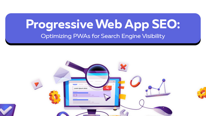 Progressive Web App SEO: Optimizing PWAs for Search Engine Visibility