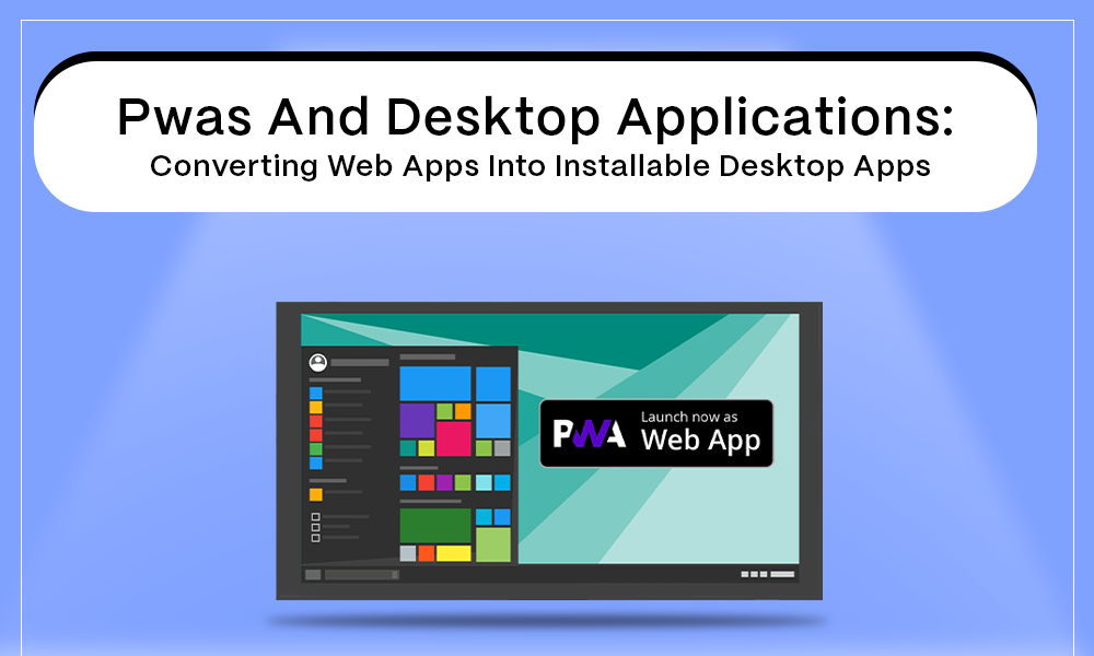 Pwas And Desktop Applications: Converting Web Apps Into Installable Desktop Apps