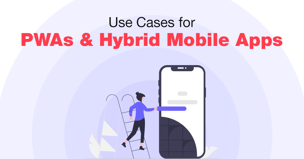 Use cases for PWAs & Hybrid Mobile Apps