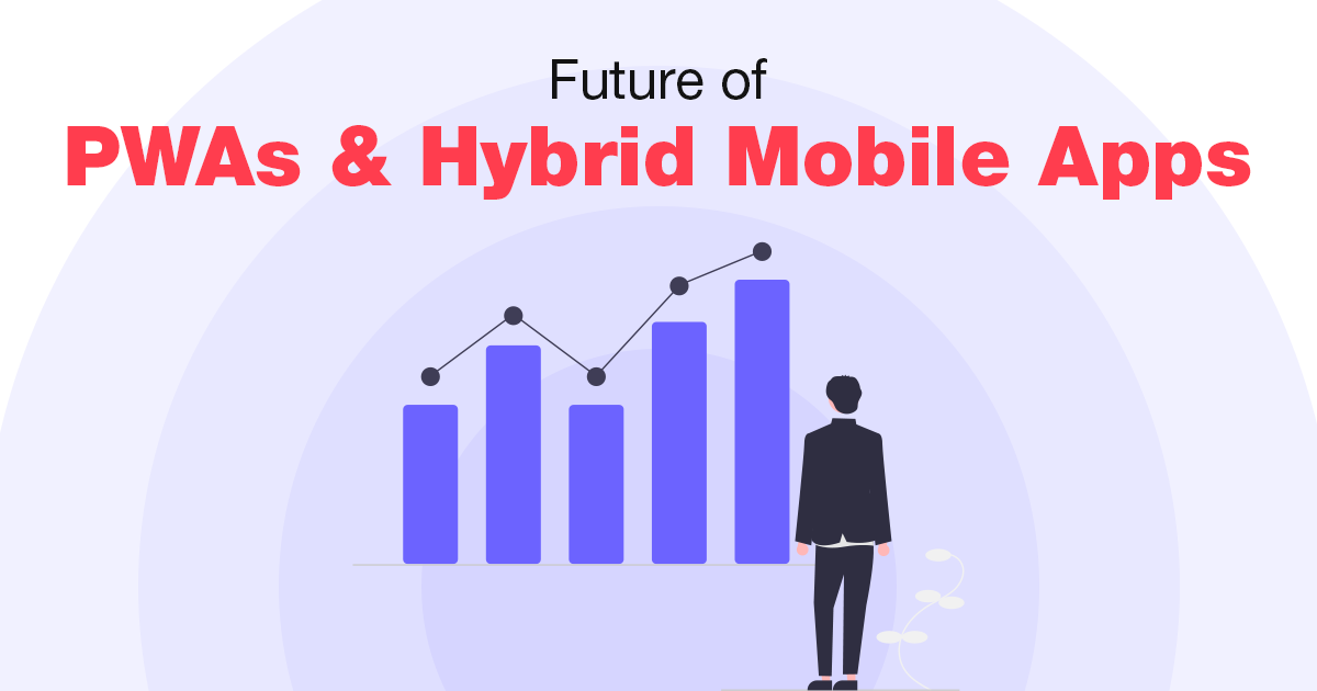 Future of PWAs & Hybrid Mobile Apps