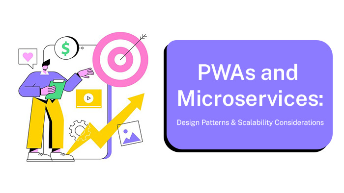 PWAs and Microservices: Design Patterns and Scalability Considerations