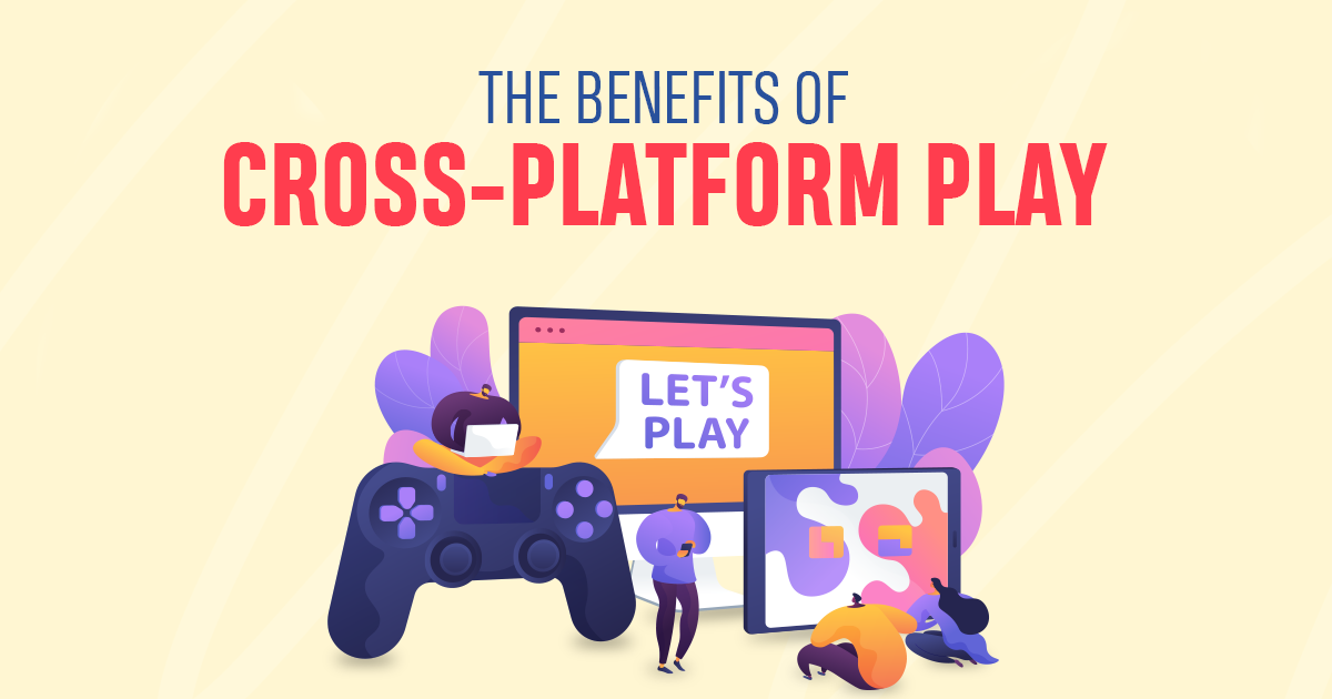 The benefits of Cross-Platform play