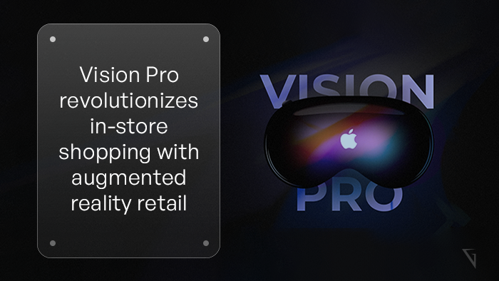 Revolutionizing Retail Experiences: How Vision Pro Transforms In-Store Shopping and Augmented Reality Retail