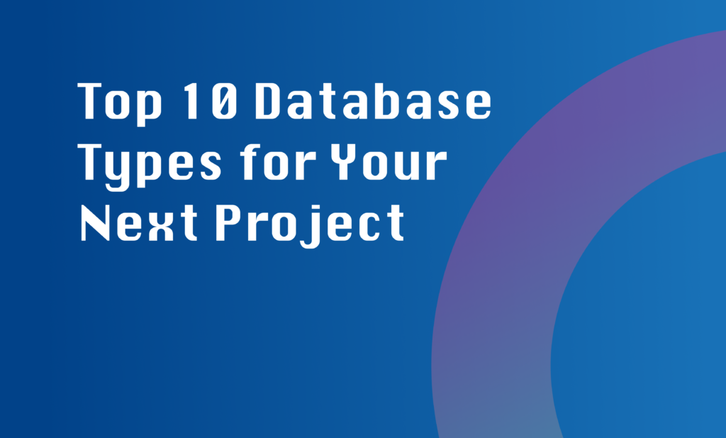 Top 10 Database Types for Your Next Project
