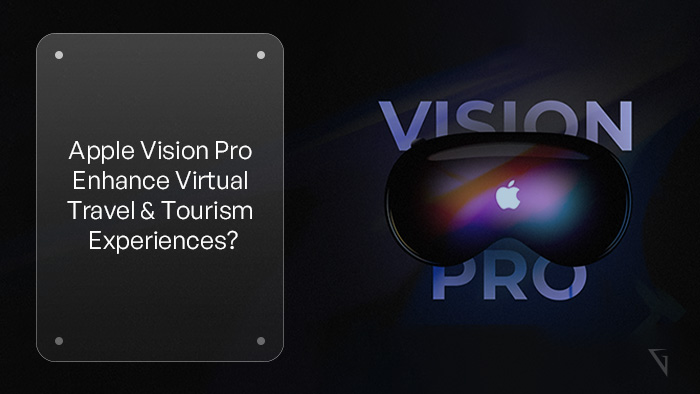 Will Apple Vision Pro Enhance Virtual Travel and Tourism Experiences?