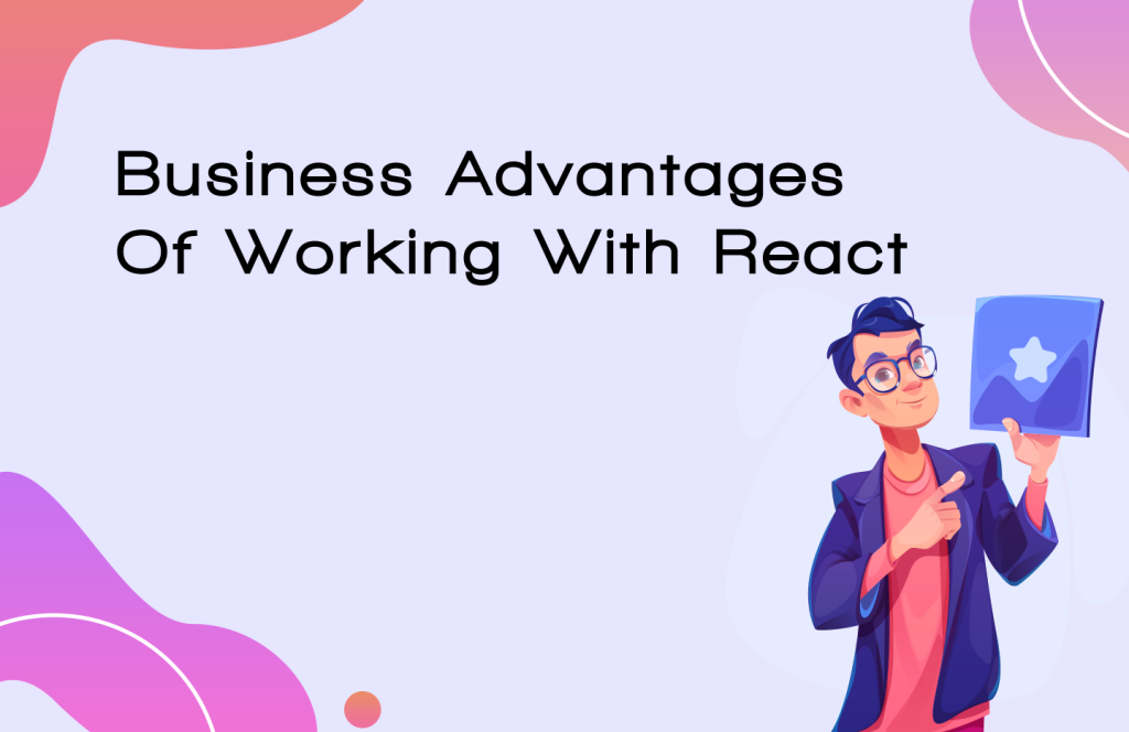 Business Advantages of Working with React