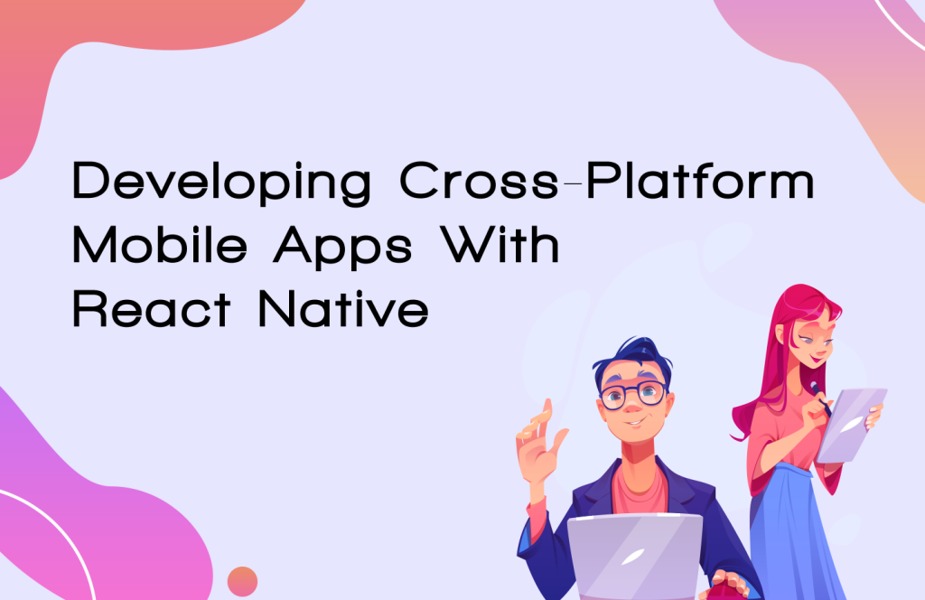 Developing Cross platform Mobile App with React Native