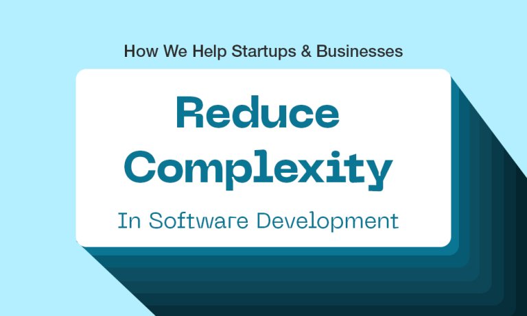 How We Help Startups And Businesses Reduce Complexity In Software Development