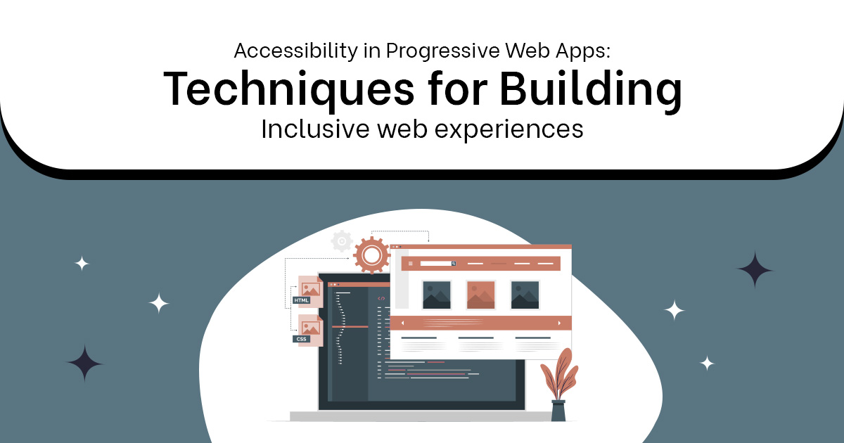Accessibility in Progressive Web Apps: Techniques for Building Inclusive Web Experiences