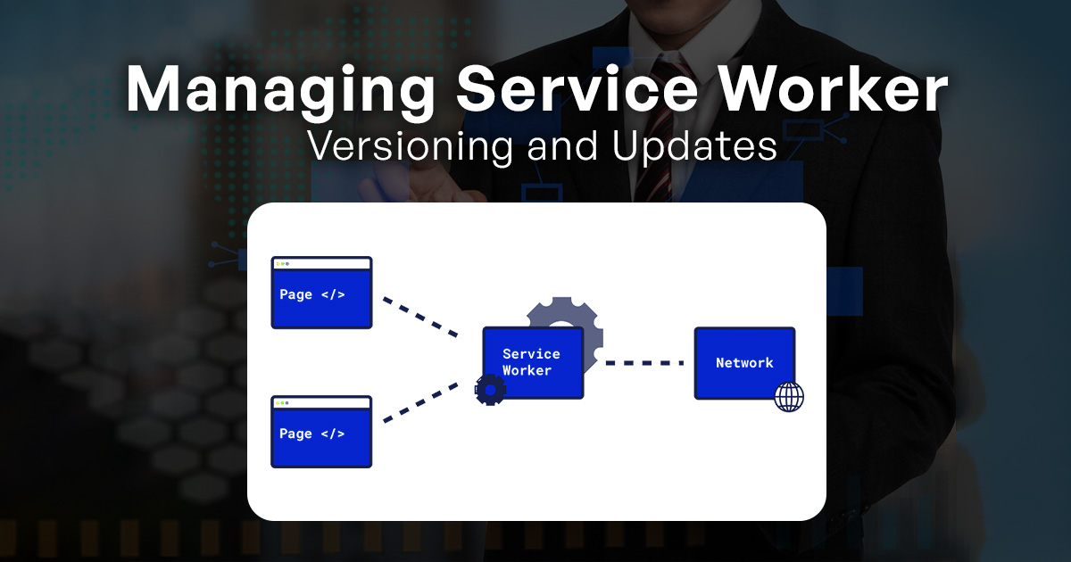 Managing Service Worker Versioning and Updates