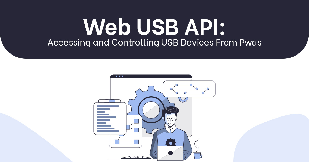 Web USB API: Accessing and Controlling USB Devices From Pwas