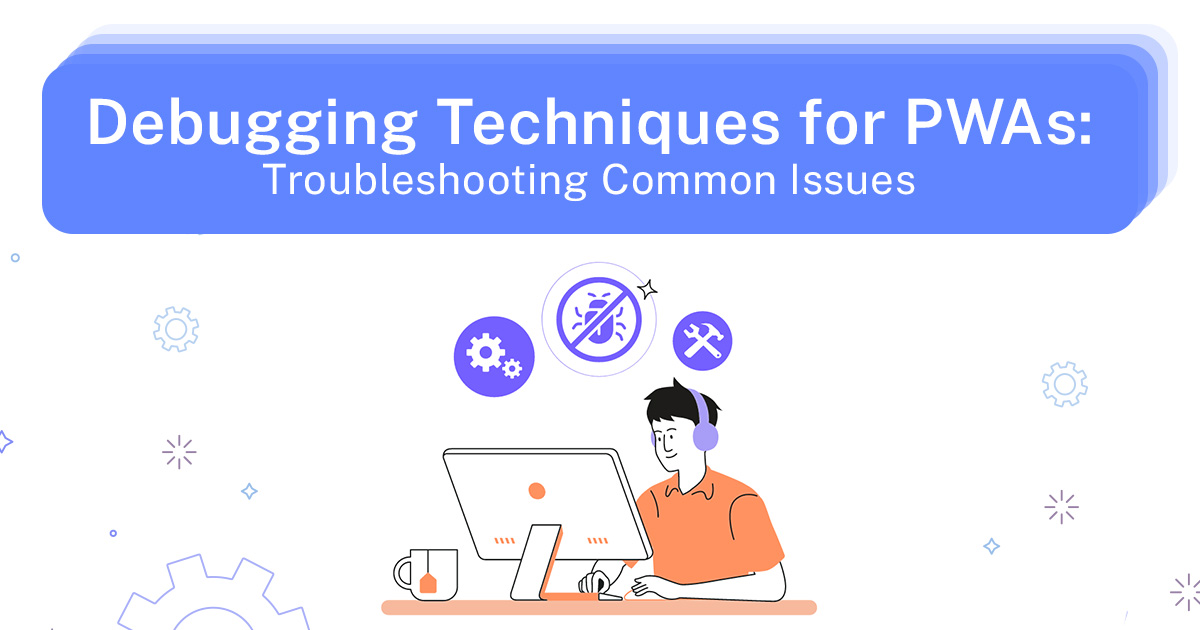 Debugging Techniques for PWAs_ Troubleshooting Common Issues_