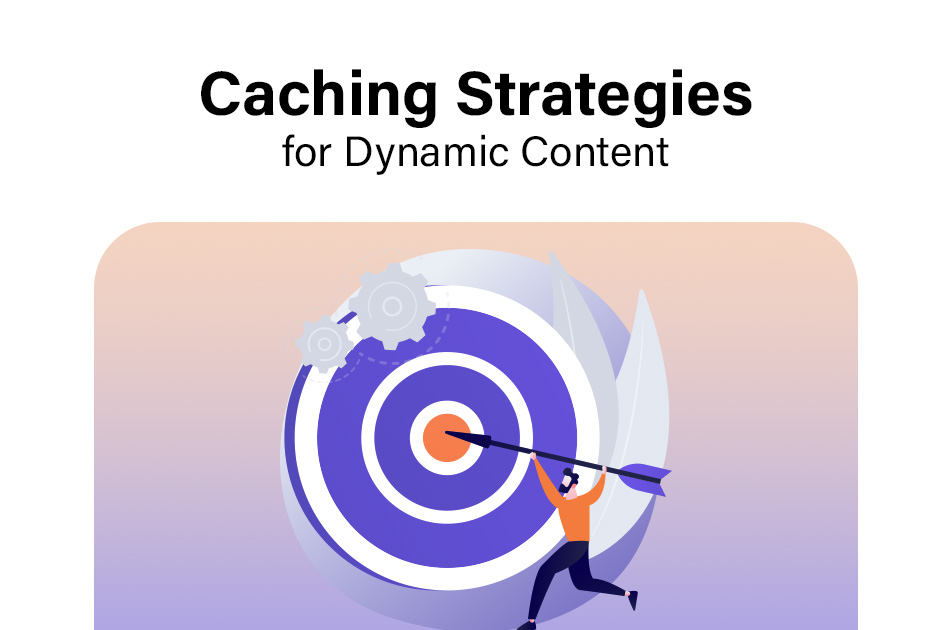 Caching Strategies for Dynamic Content