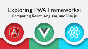 Exploring PWA Frameworks_ Comparing React, Angular, and Vue.js