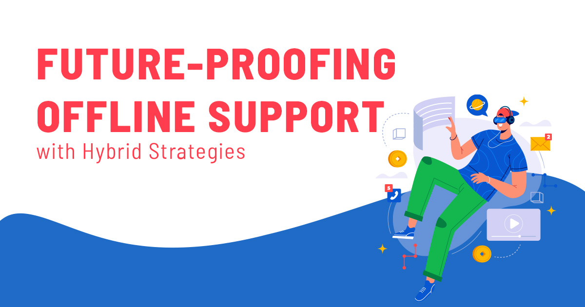 Future-proofing Offline Support with Hybrid Strategies