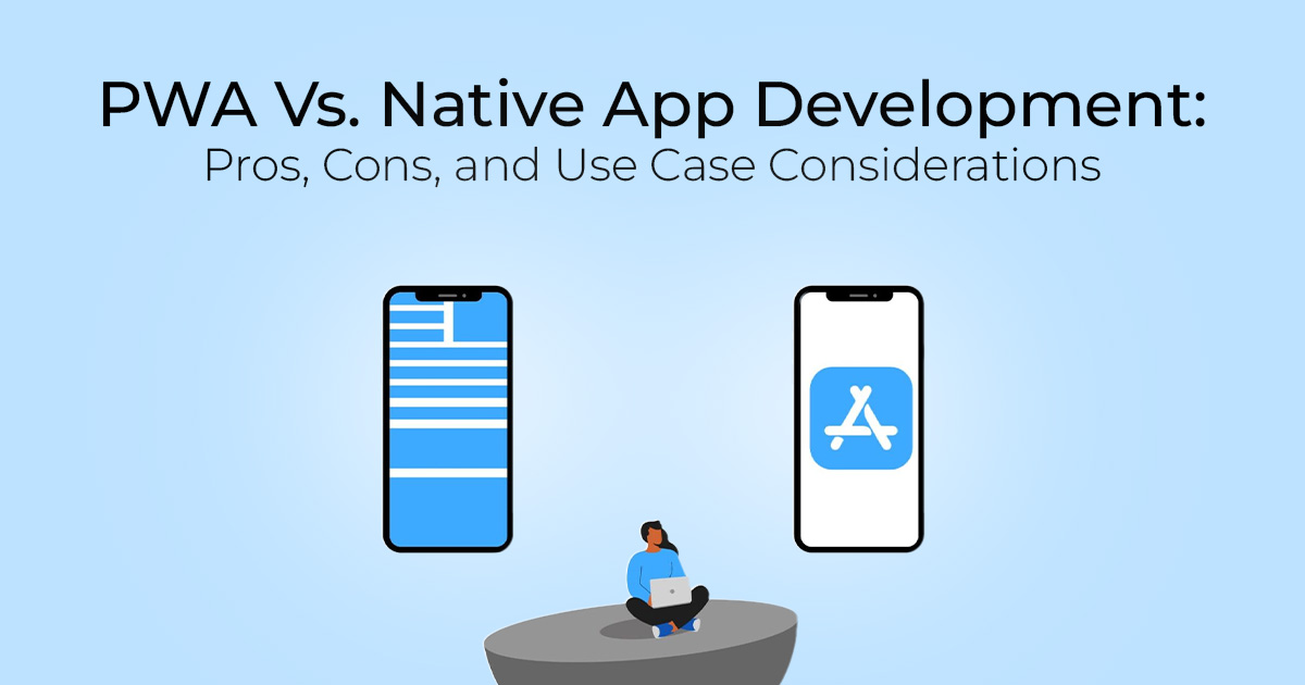 PWA Vs. Native App Development_ Pros, Cons, and Use Case Considerations