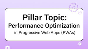 Pillar Topic_ Performance Optimization in Progressive Web Apps (PWAs) thumb