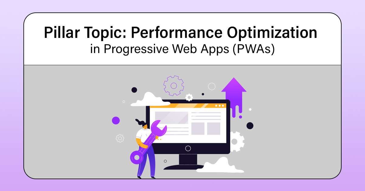 Pillar Topic: Performance Optimization in Progressive Web Apps (PWAs)