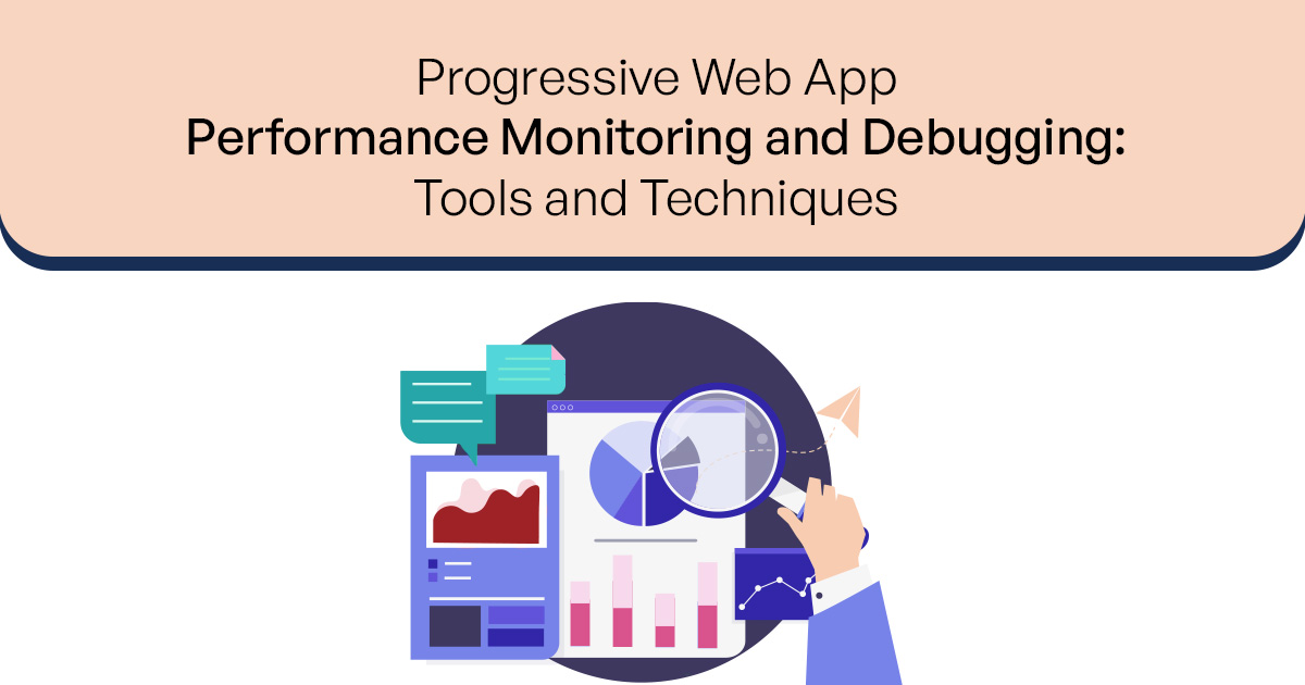 Progressive Web App Performance Monitoring and Debugging: Tools and Techniques