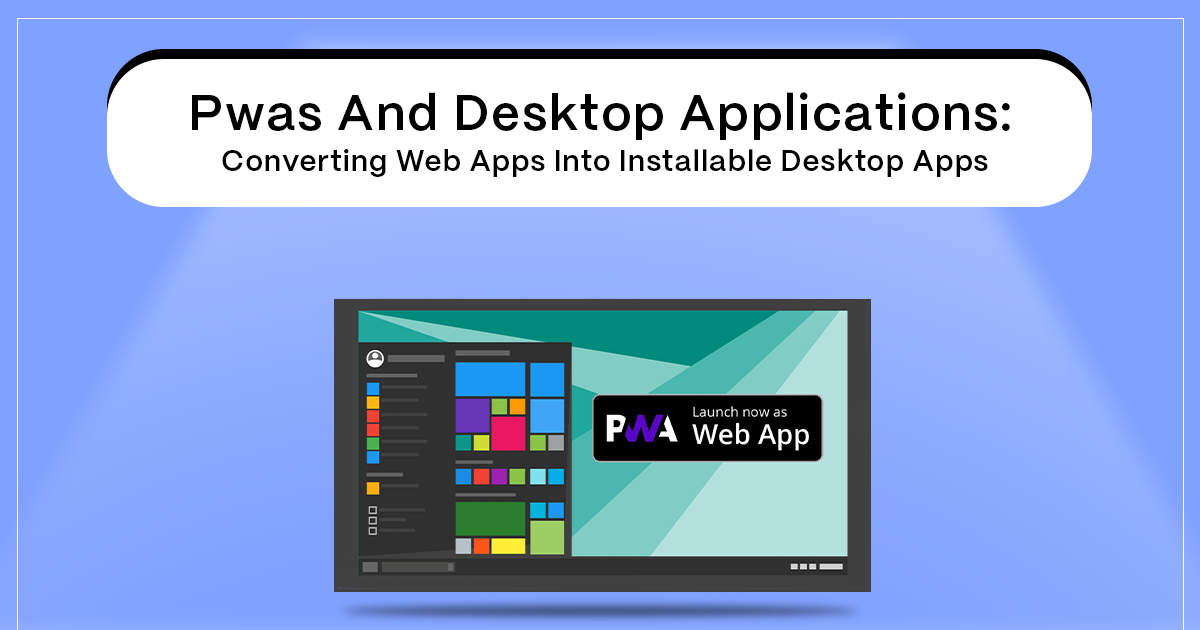 Pwas And Desktop Applications_ Converting Web Apps Into Installable Desktop Apps