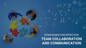 Strategies for Effective Team Collaboration and Communication