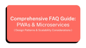 Comprehensive FAQs Guide_ PWAs and Microservices_ Design Patterns and Scalability Considerations