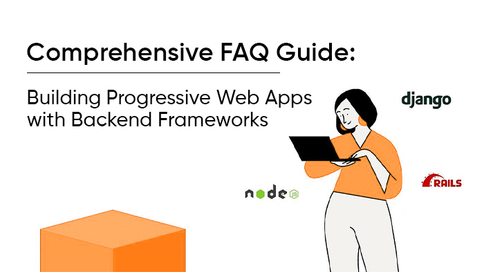 Comprehensive Faqs Guide_ Building Progressive Web Apps with Backend Frameworks_ Node.js, Django, or Ruby on Rails