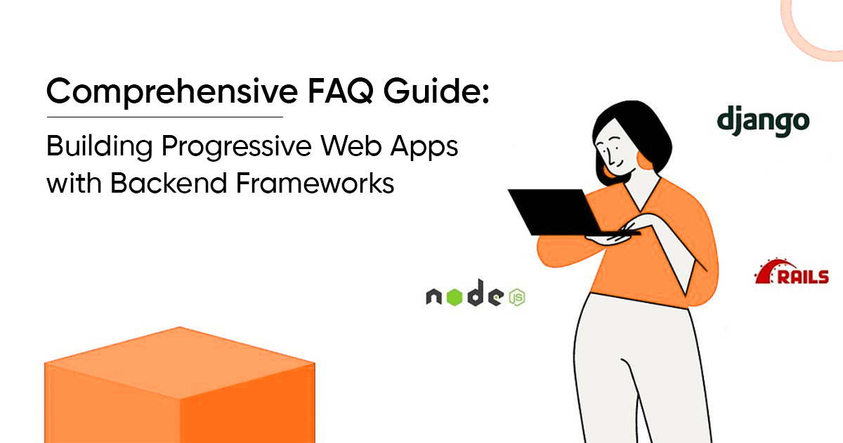 Comprehensive-Faqs-Guide_-Building-Progressive-Web-Apps-with-Backend-Frameworks_-Node.js-Django-or-Ruby-on-Rails