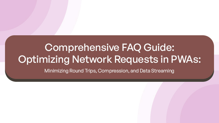 Comprehensive Faqs Guide_ Optimizing Network Requests in PWAs_ Minimizing Round Trips, Compression, and Data Streaming