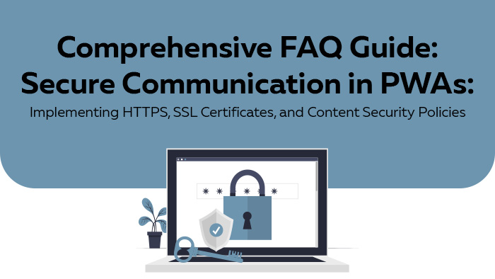 Comprehensive Faqs Guide_ Secure Communication in PWAs_ Implementing HTTPS, SSL Certificates, and Content Security Policies