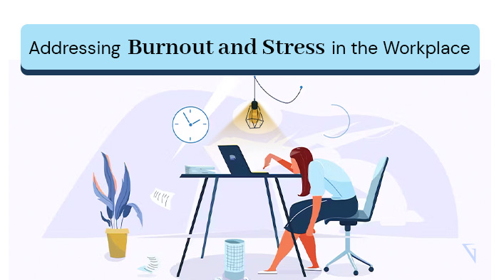 Addressing Burnout and Stress in the Workplace