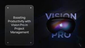 Boosting Productivity in Professional Services: Vision Pro’s Impact on Project Management and Collaboration
