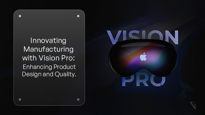 Driving Innovation in Manufacturing_ Leveraging Vision Pro for Enhanced Product Design and Quality Control