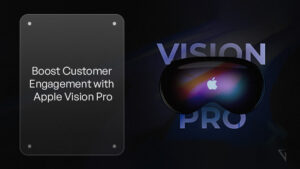 How to Boost Customer Engagement with Apple Vision Pro