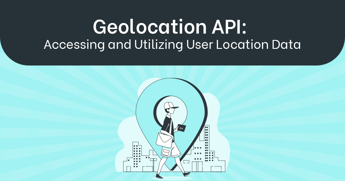 Geolocation API: Accessing and Utilizing User Location Data