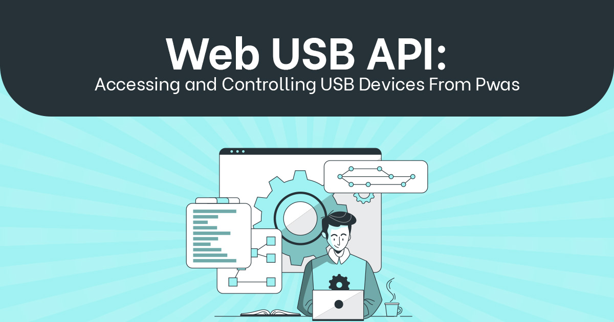 Web USB API: Accessing and Controlling USB Devices From Pwas