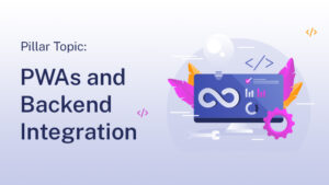 Pillar Topic_ PWAs and Backend Integration thumb