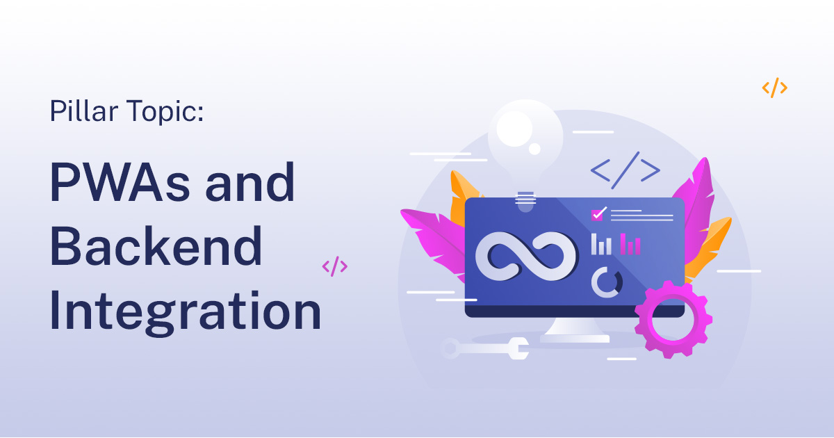 Pillar Topic_ PWAs and Backend Integration